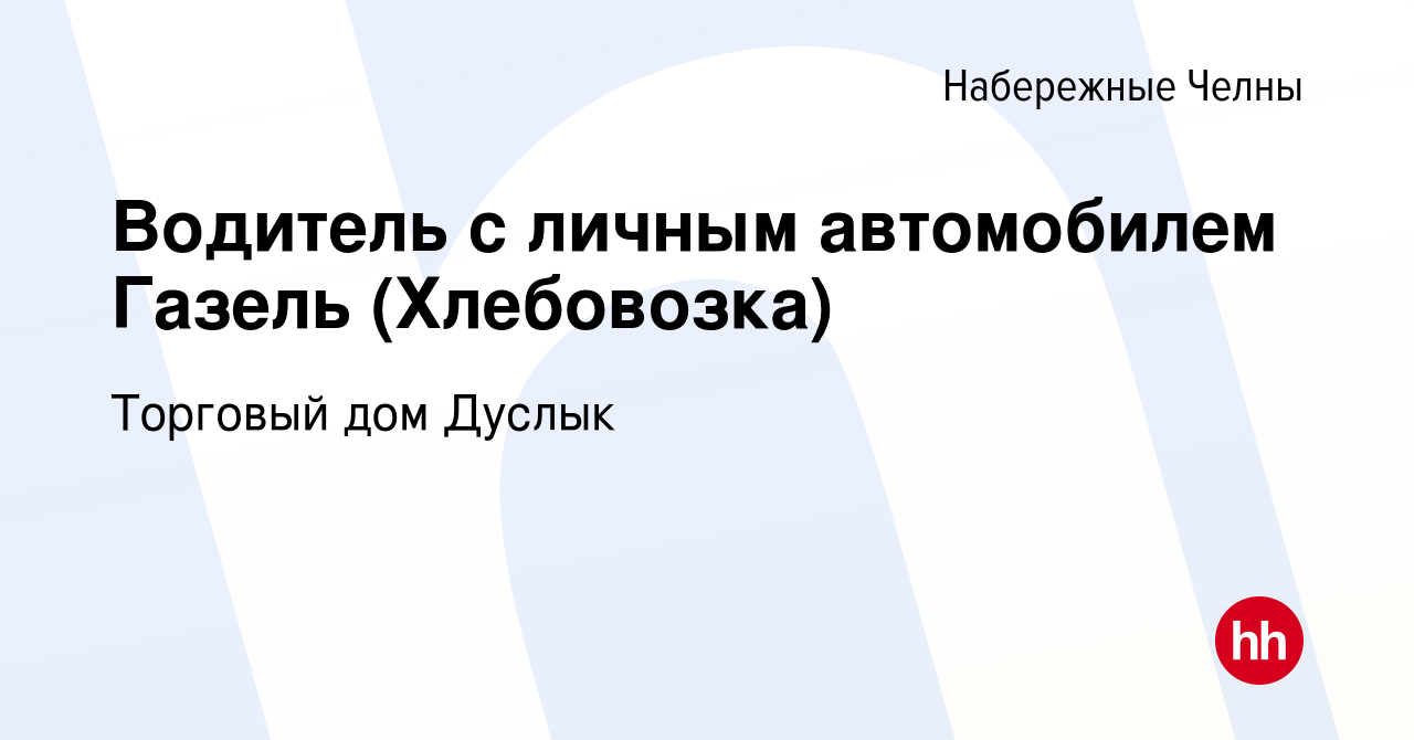 Вакансия Водитель с личным автомобилем Газель (Хлебовозка) в Набережных  Челнах, работа в компании Торговый дом Дуслык (вакансия в архиве c 6 июня  2019)