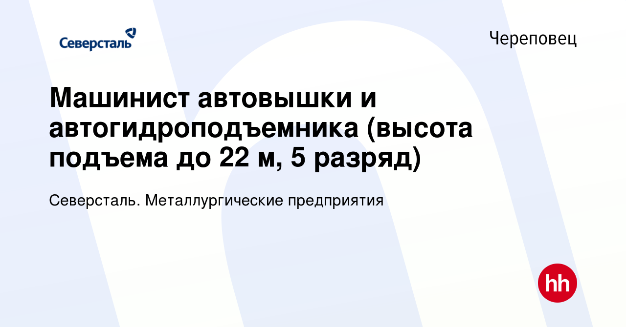 Вакансия Машинист автовышки и автогидроподъемника (высота подъема до 22 м,  5 разряд) в Череповце, работа в компании Северсталь. Металлургические  предприятия (вакансия в архиве c 8 апреля 2019)