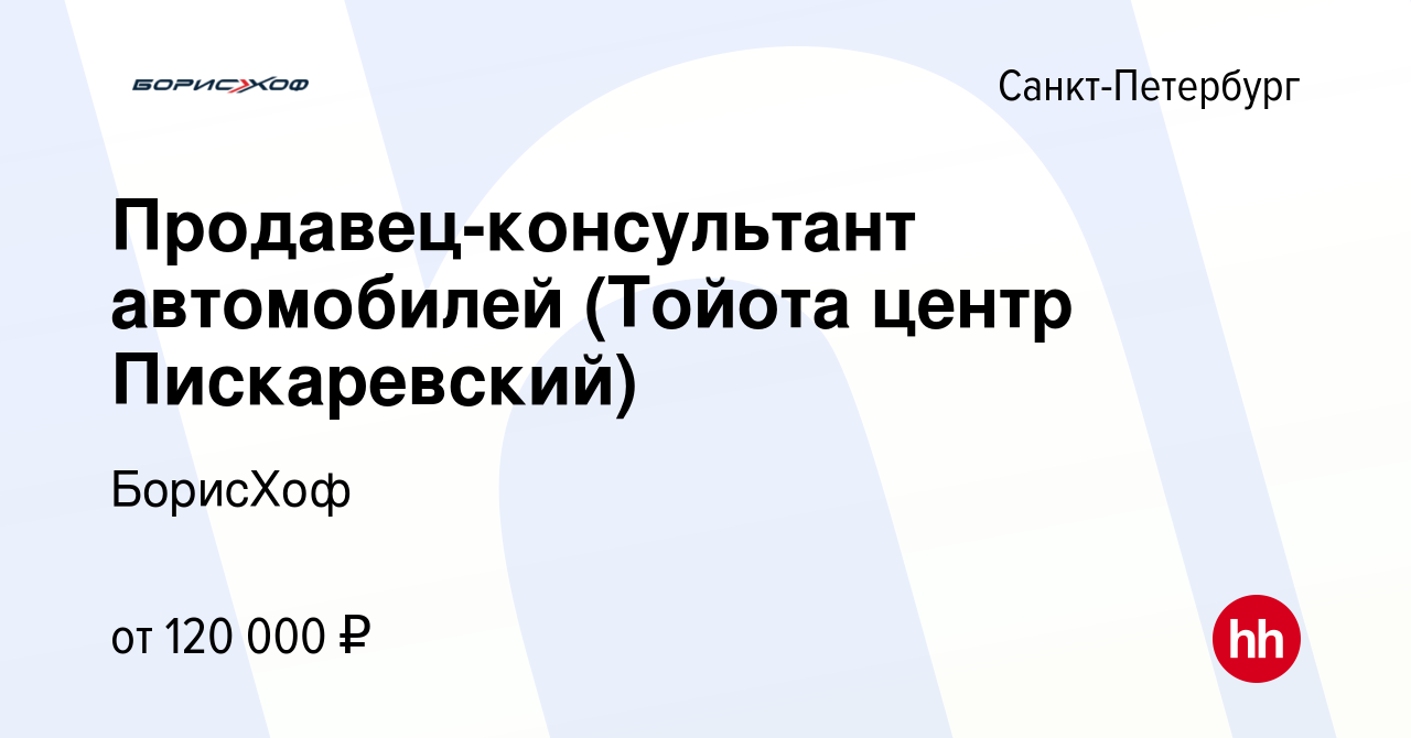 Вакансия Продавец-консультант автомобилей (Тойота центр Пискаревский) в  Санкт-Петербурге, работа в компании БорисХоф (вакансия в архиве c 19  августа 2019)