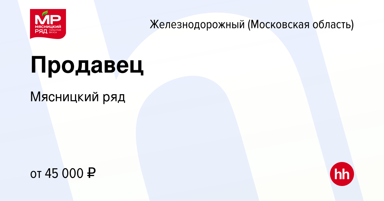 Вакансия Продавец в Железнодорожном, работа в компании Мясницкий ряд  (вакансия в архиве c 25 июня 2019)