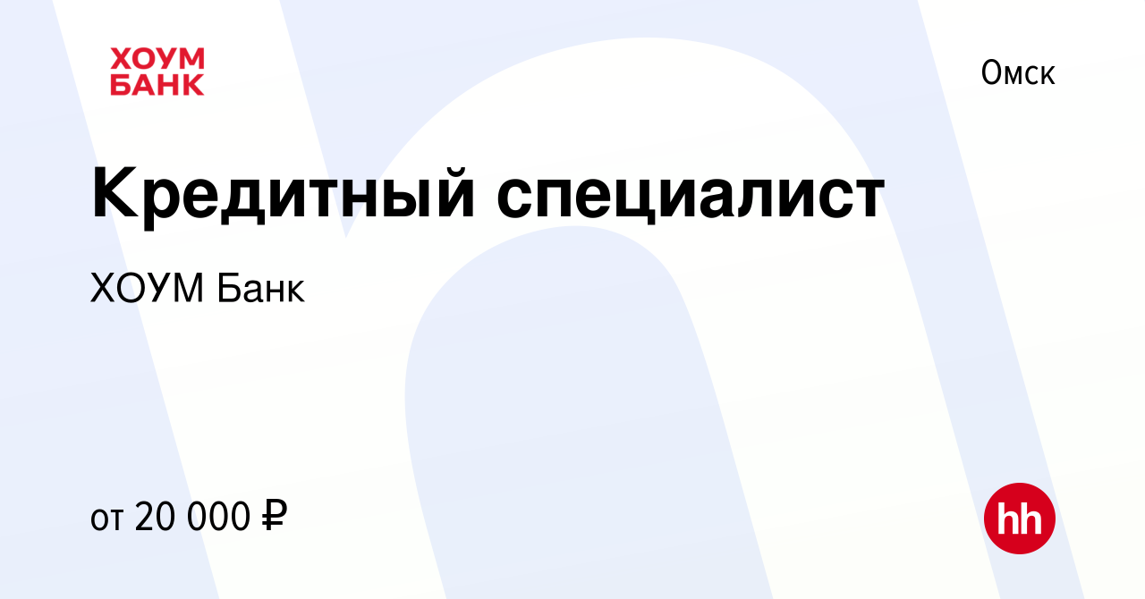 Вакансия Кредитный специалист в Омске, работа в компании ХОУМ Банк  (вакансия в архиве c 5 мая 2019)