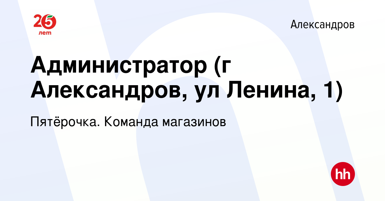 Вакансия Администратор (г Александров, ул Ленина, 1) в Александрове, работа  в компании Пятёрочка. Команда магазинов (вакансия в архиве c 19 апреля 2019)