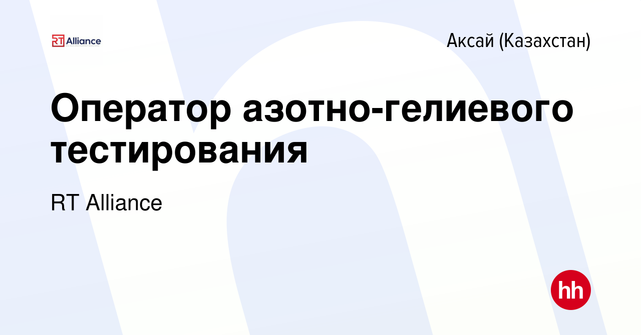 Вакансия Оператор азотно-гелиевого тестирования в Аксай (Казахстан), работа  в компании RT Alliance (вакансия в архиве c 19 апреля 2019)