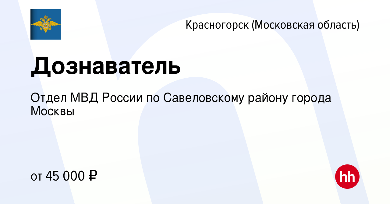 Вакансия Дознаватель в Красногорске, работа в компании Отдел МВД России по  Савеловскому району города Москвы (вакансия в архиве c 19 апреля 2019)