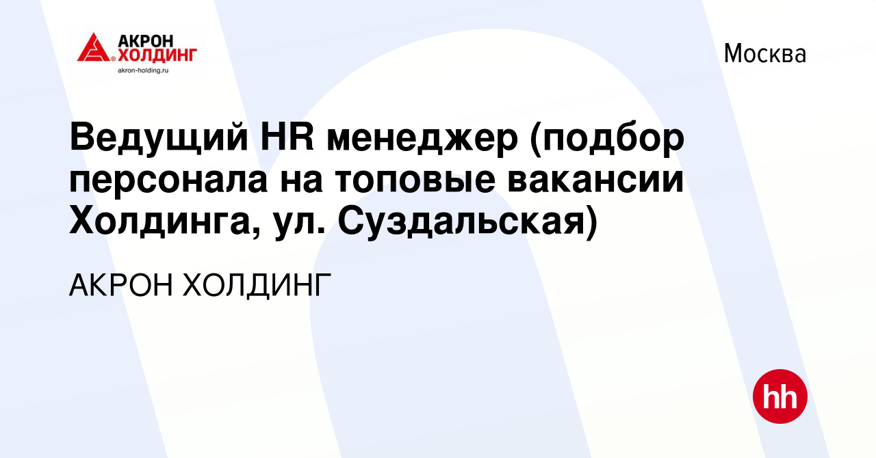 Вакансия Ведущий HR менеджер (подбор персонала на топовые вакансии  Холдинга, ул. Суздальская) в Москве, работа в компании AKRON HOLDING  (вакансия в архиве c 14 июля 2019)