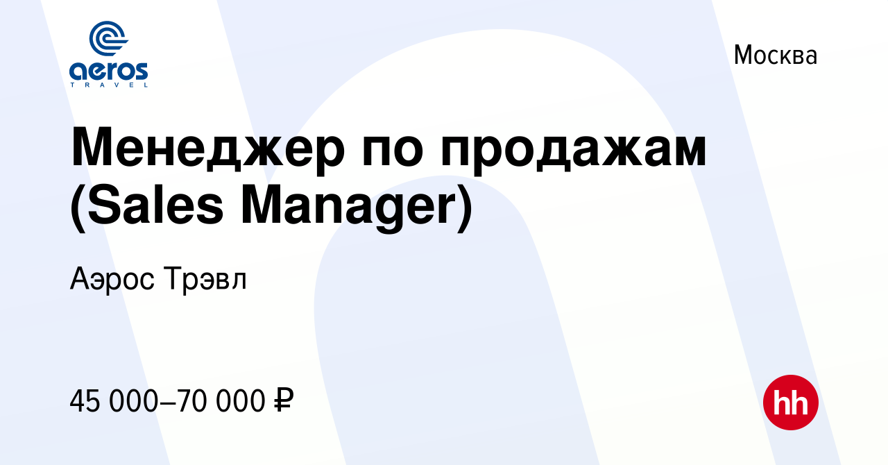 Вакансия Менеджер по продажам (Sales Manager) в Москве, работа в компании  Аэрос Трэвл (вакансия в архиве c 24 апреля 2019)