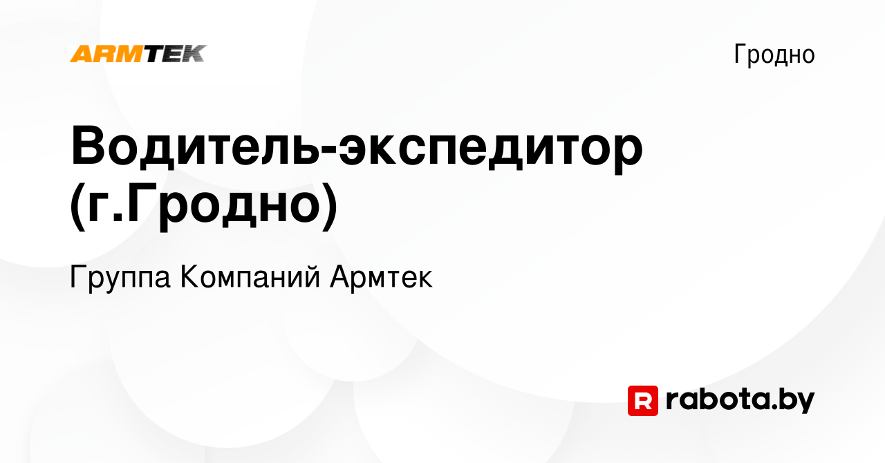 Вакансия Водитель-экспедитор (г.Гродно) в Гродно, работа в компании Группа  Компаний Армтек (вакансия в архиве c 16 апреля 2019)