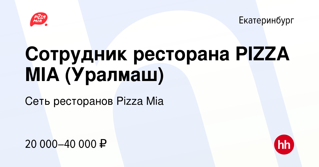 Вакансия Сотрудник ресторана PIZZA MIA (Уралмаш) в Екатеринбурге, работа в  компании Сеть ресторанов Pizza Mia (вакансия в архиве c 15 ноября 2019)