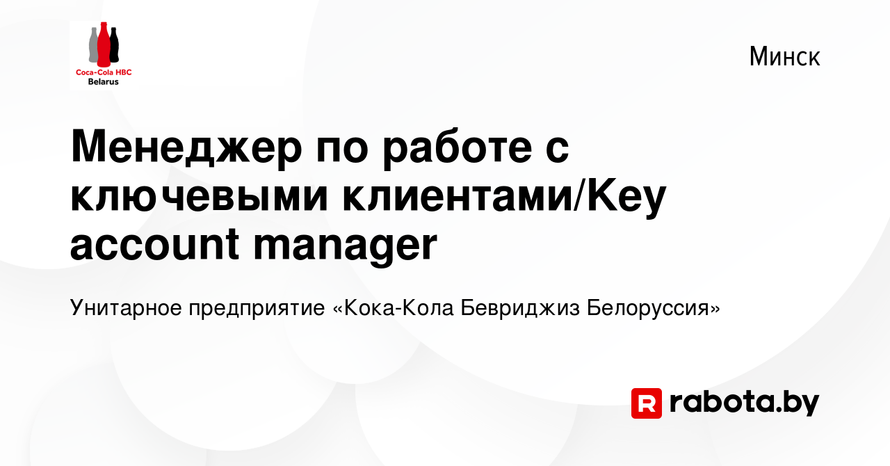 Вакансия Менеджер по работе с ключевыми клиентами/Key account manager в  Минске, работа в компании Унитарное предприятие «Кока-Кола Бевриджиз  Белоруссия» (вакансия в архиве c 12 апреля 2019)