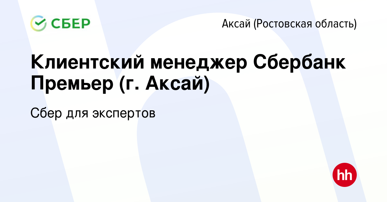 Вакансия Клиентский менеджер Сбербанк Премьер (г. Аксай) в Аксае, работа в  компании Сбер для экспертов (вакансия в архиве c 26 апреля 2019)