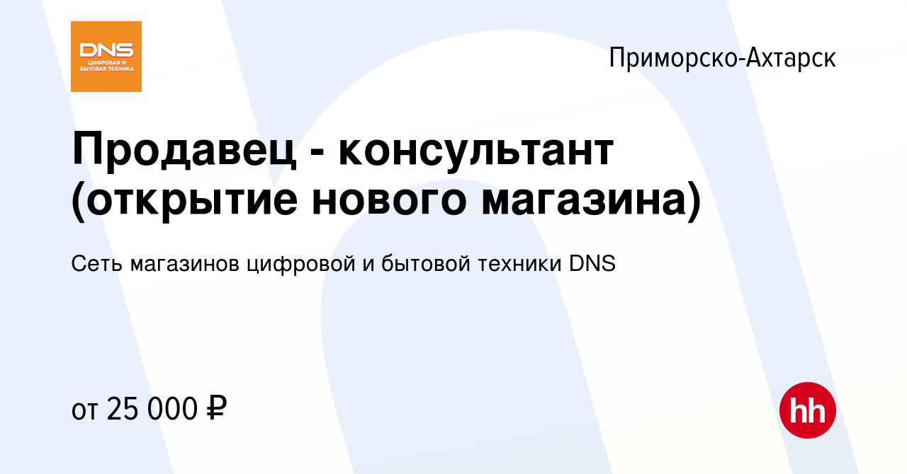 Вакансия Продавец - консультант (открытие нового магазина) в Приморско-Ахтарске,  работа в компании Сеть магазинов цифровой и бытовой техники DNS (вакансия в  архиве c 5 августа 2019)