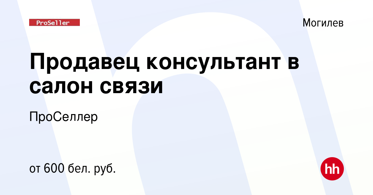 Вакансия Продавец консультант в салон связи в Могилеве, работа в компании  ПроСеллер (вакансия в архиве c 24 апреля 2019)