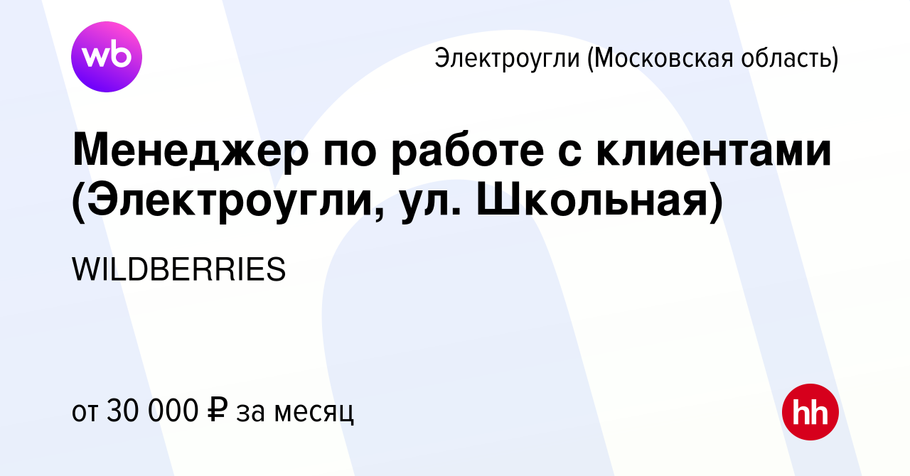 Вакансия Менеджер по работе с клиентами (Электроугли, ул. Школьная) в  Электроуглях, работа в компании WILDBERRIES (вакансия в архиве c 8 апреля  2019)