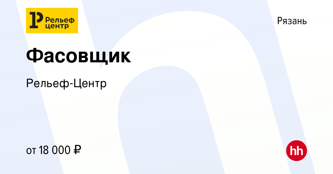 Вакансия Фасовщик в Рязани, работа в компании Рельеф-Центр (вакансия в  архиве c 10 апреля 2019)