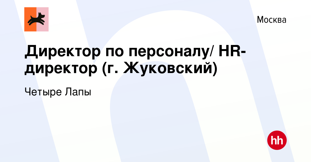 Вакансия Директор по персоналу/ HR- директор (г. Жуковский) в Москве, работа  в компании Четыре Лапы (вакансия в архиве c 20 июня 2019)