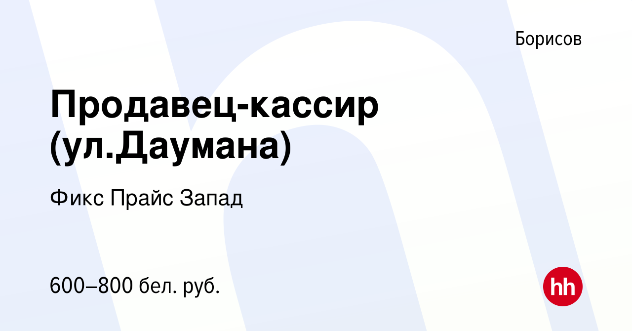 Вакансия Продавец-кассир (ул.Даумана) в Борисове, работа в компании Фикс  Прайс Запад (вакансия в архиве c 15 апреля 2019)