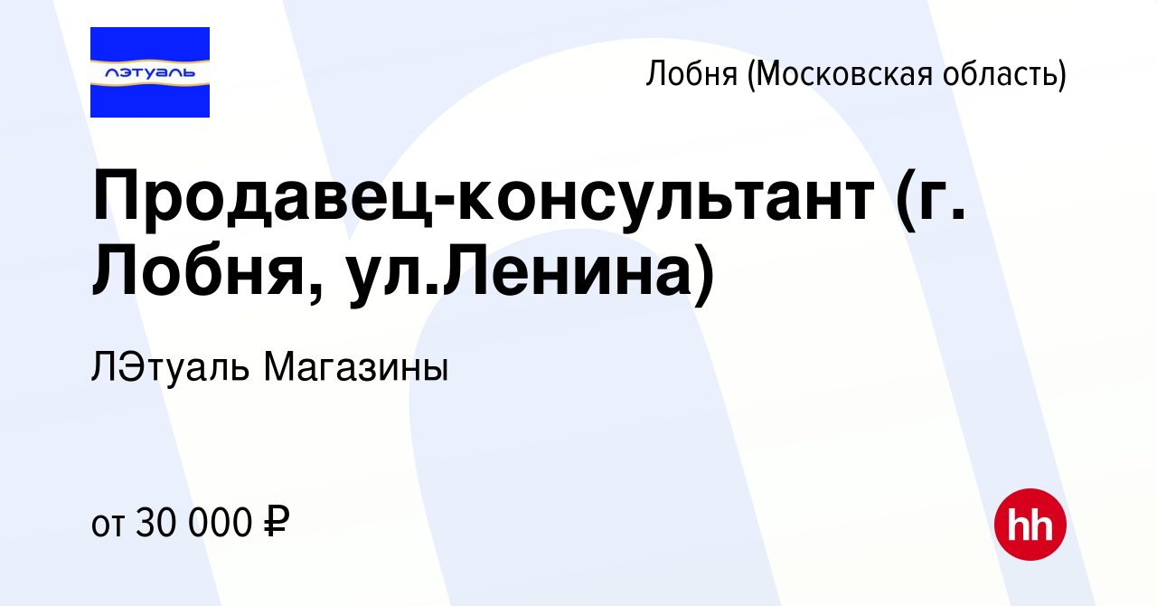 Вакансия Продавец-консультант (г. Лобня, ул.Ленина) в Лобне, работа в  компании ЛЭтуаль Магазины (вакансия в архиве c 20 мая 2019)