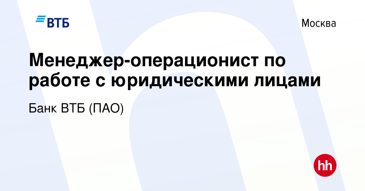 Вакансия Менеджер-операционист по работе с юридическими лицами в Москве,  работа в компании Банк ВТБ (ПАО) (вакансия в архиве c 31 июля 2019)