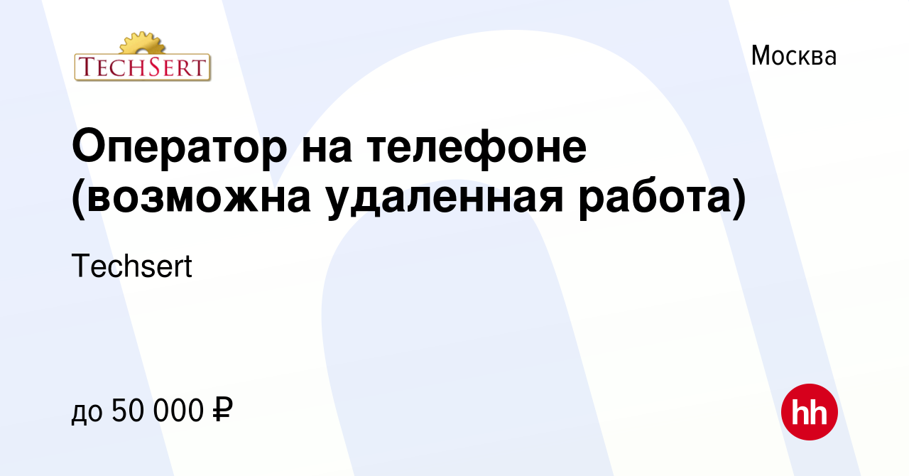 Вакансия Оператор на телефоне (возможна удаленная работа) в Москве, работа  в компании Techsert (вакансия в архиве c 4 мая 2019)