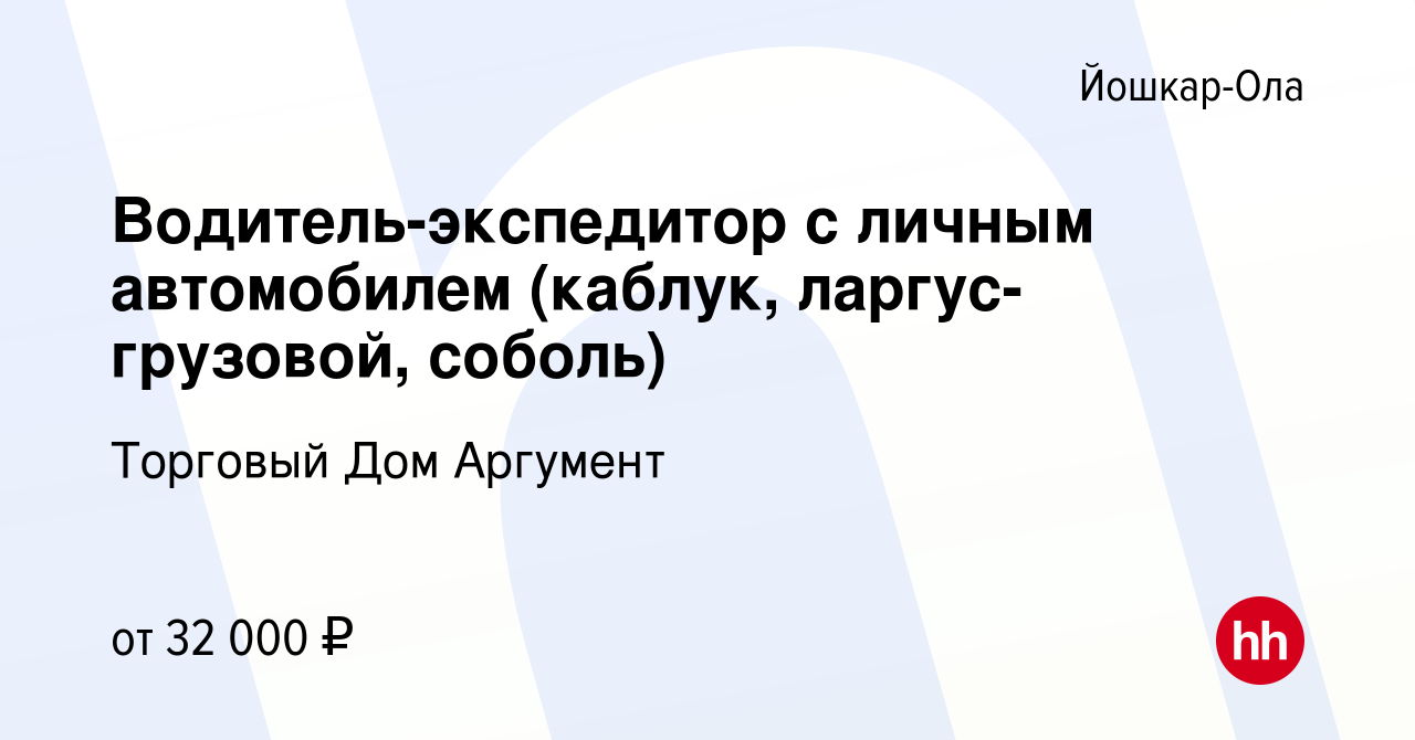 Вакансия Водитель-экспедитор с личным автомобилем (каблук, ларгус-  грузовой, соболь) в Йошкар-Оле, работа в компании Торговый Дом Аргумент  (вакансия в архиве c 4 мая 2019)