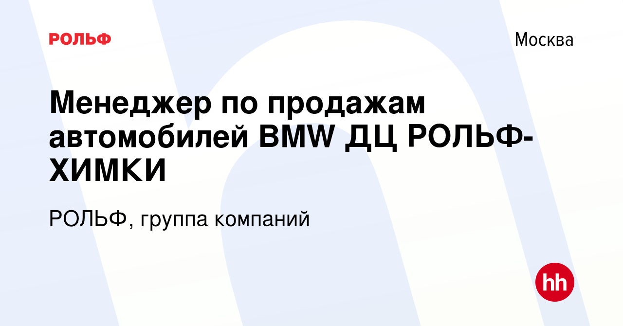 Вакансия Менеджер по продажам автомобилей BMW ДЦ РОЛЬФ-ХИМКИ в Москве,  работа в компании РОЛЬФ, группа компаний (вакансия в архиве c 4 августа  2019)