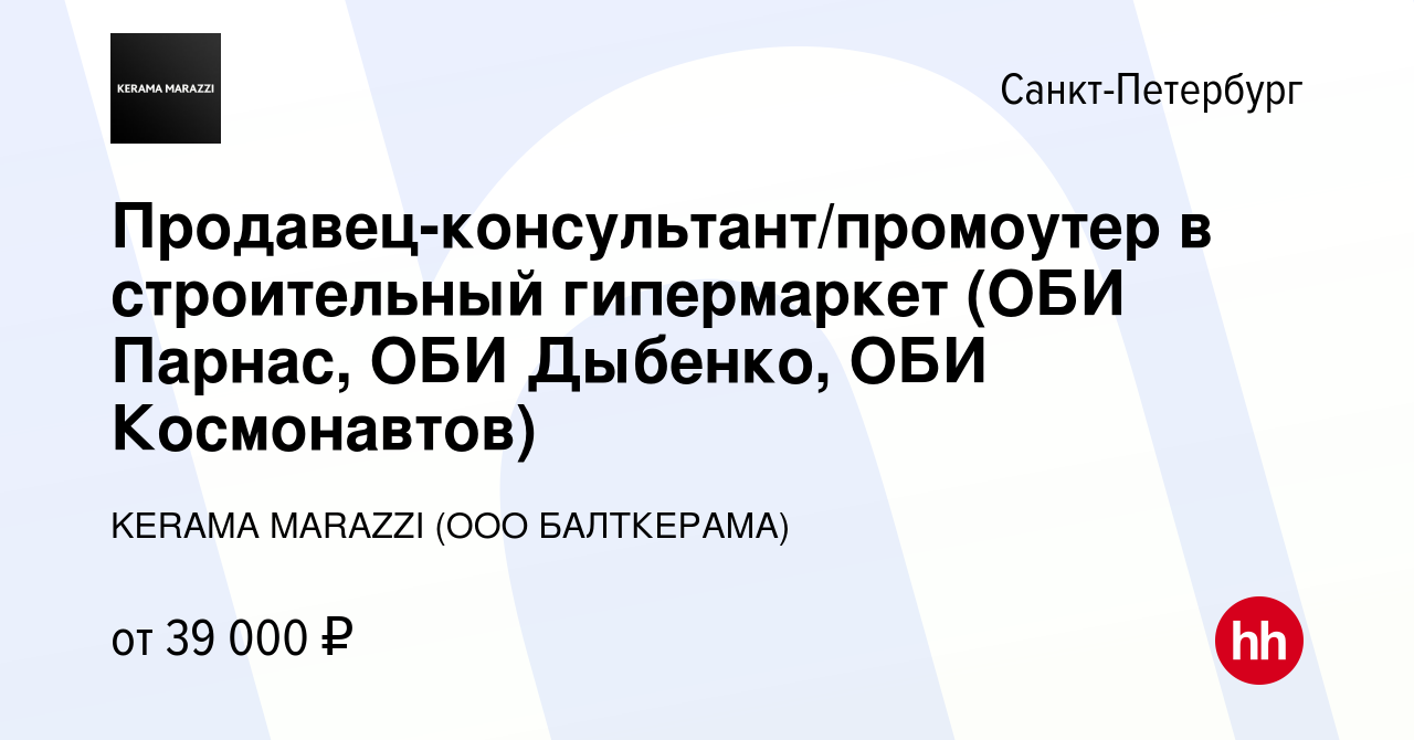 Вакансия Продавец-консультант/промоутер в строительный гипермаркет (ОБИ  Парнас, ОБИ Дыбенко, ОБИ Космонавтов) в Санкт-Петербурге, работа в компании  KERAMA MARAZZI (ООО БАЛТКЕРАМА) (вакансия в архиве c 5 мая 2019)