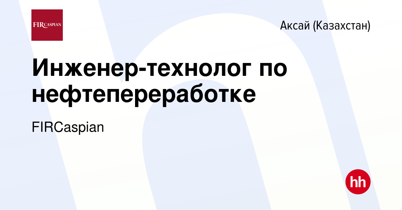 Вакансия Инженер-технолог по нефтепереработке в Аксай (Казахстан), работа в  компании ФЕНИКС ИНТЕРНЕШНЛ РЕСОРСИЗ КАСПИАН (вакансия в архиве c 9 мая 2019)