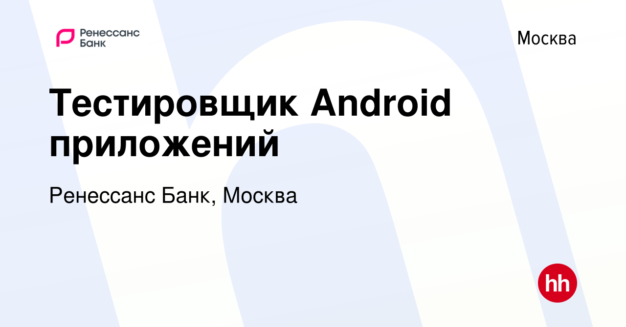 Вакансия Тестировщик Android приложений в Москве, работа в компании Ренессанс  Банк, Москва (вакансия в архиве c 7 мая 2019)