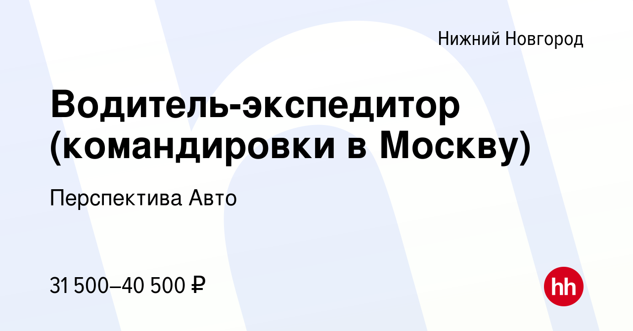 Вакансия Водитель-экспедитор (командировки в Москву) в Нижнем Новгороде,  работа в компании Перспектива Авто (вакансия в архиве c 8 мая 2019)