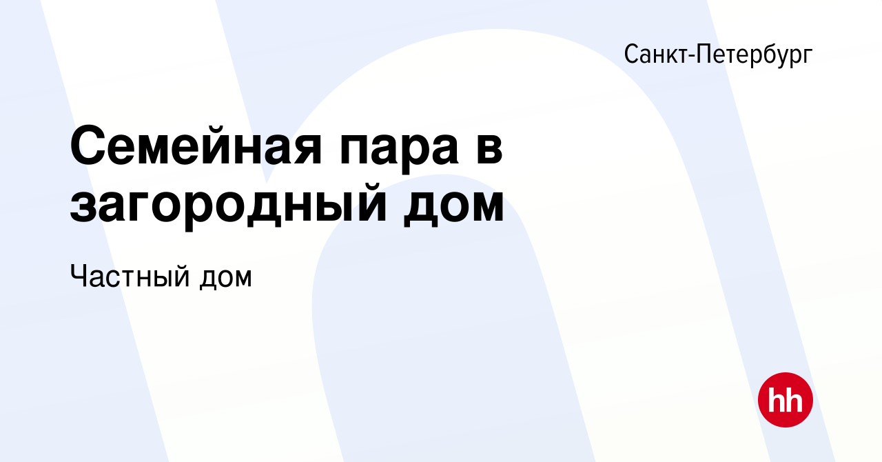 Вакансия Семейная пара в загородный дом в Санкт-Петербурге, работа в  компании Частный дом (вакансия в архиве c 11 мая 2019)