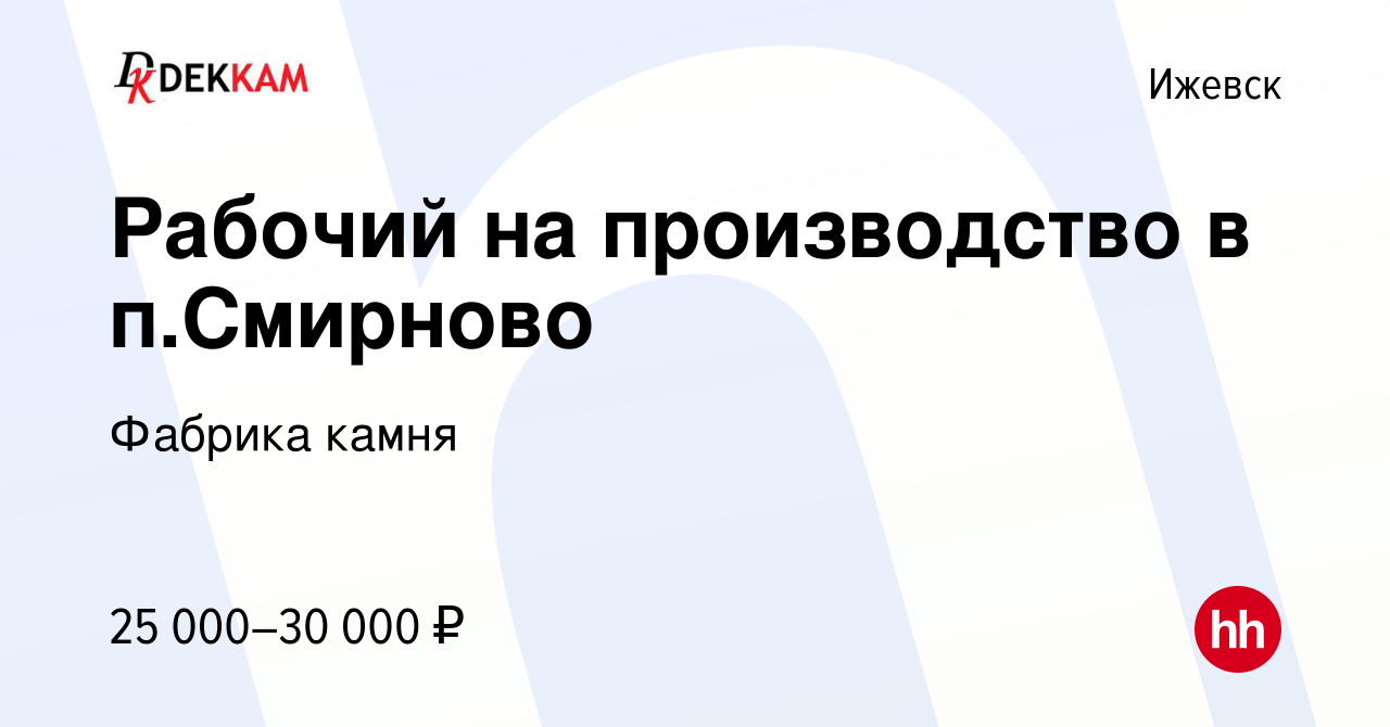 Вакансия Рабочий на производство в п.Смирново в Ижевске, работа в компании  Фабрика камня (вакансия в архиве c 15 мая 2019)