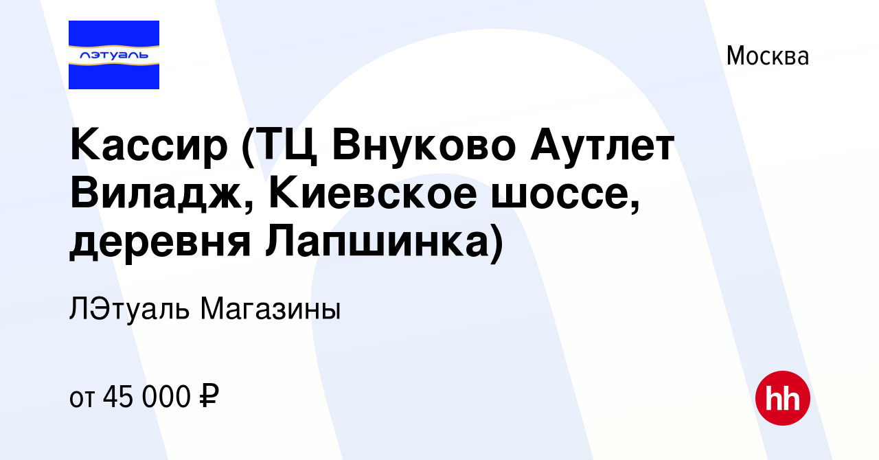 Вакансия Кассир (ТЦ Внуково Аутлет Виладж, Киевское шоссе, деревня  Лапшинка) в Москве, работа в компании ЛЭтуаль Магазины (вакансия в архиве c  2 июля 2019)