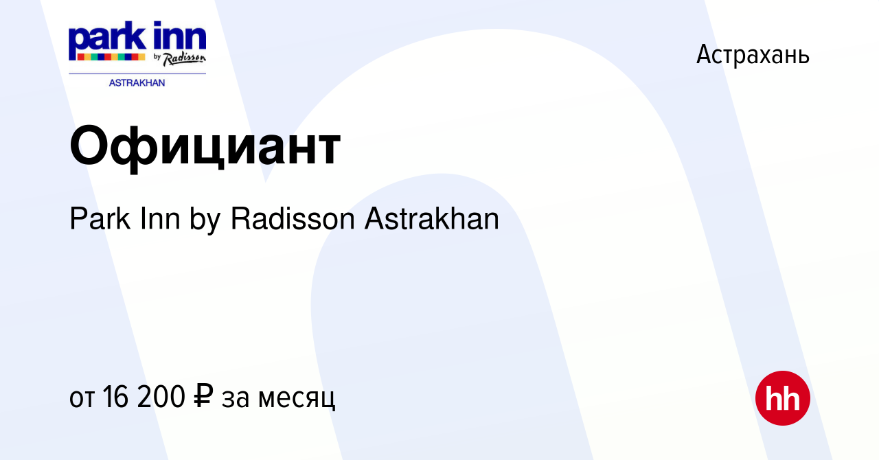 Вакансия Официант в Астрахани, работа в компании Park Inn by Radisson  Astrakhan (вакансия в архиве c 15 мая 2019)