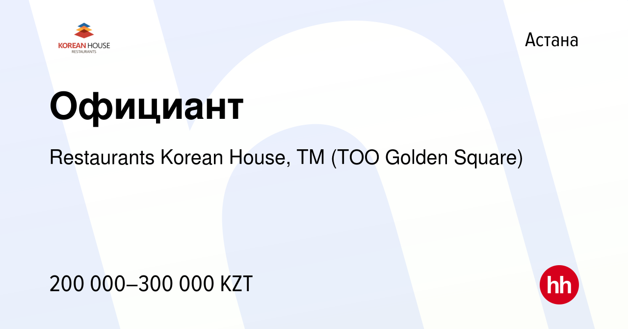 Вакансия Официант в Астане, работа в компании Restaurants Korean House, ТМ  (ТОО Golden Square) (вакансия в архиве c 16 мая 2019)