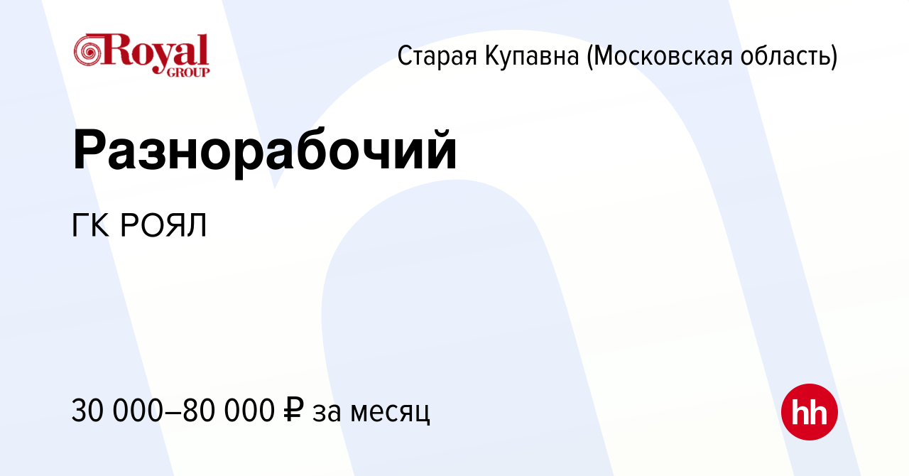 Вакансия Разнорабочий в Старой Купавне, работа в компании ГК РОЯЛ (вакансия  в архиве c 17 мая 2019)