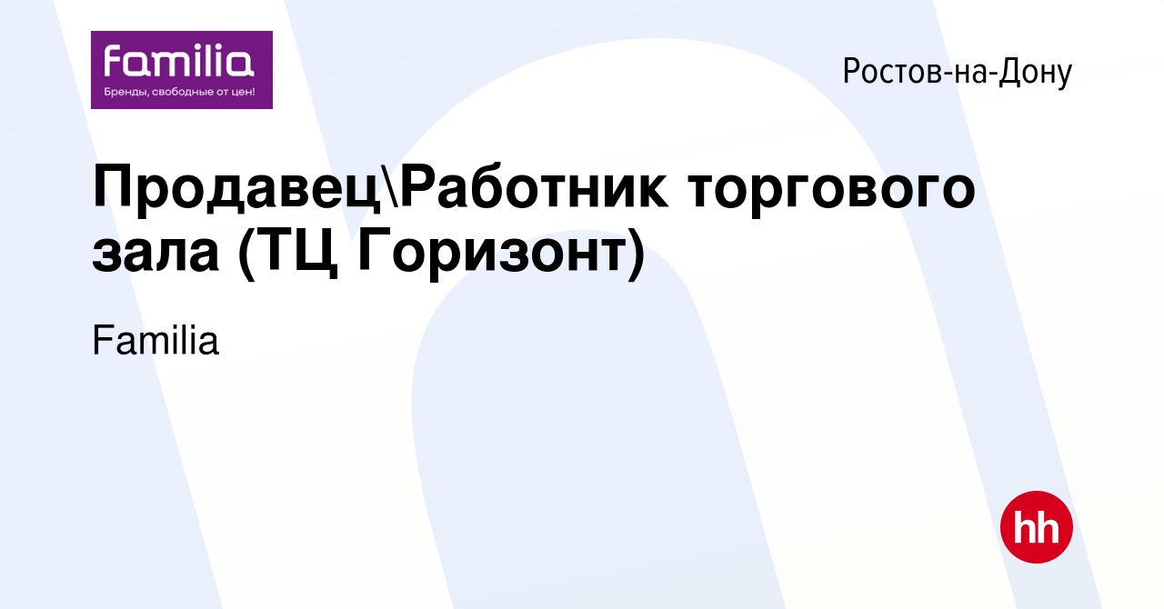 Вакансия ПродавецРаботник торгового зала (ТЦ Горизонт) в Ростове-на-Дону,  работа в компании Familia (вакансия в архиве c 12 июня 2019)