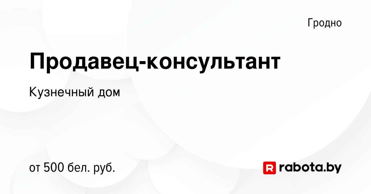 Вакансия Продавец-консультант в Гродно, работа в компании Кузнечный дом  (вакансия в архиве c 18 мая 2019)