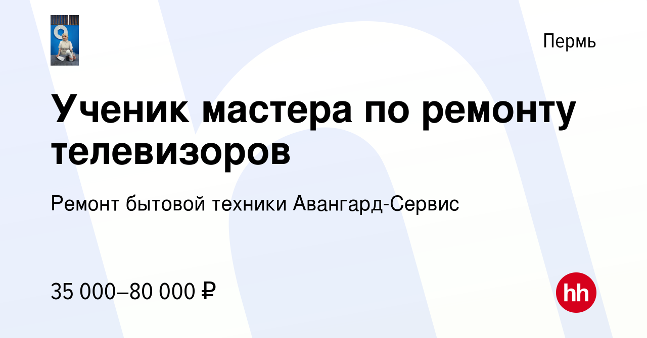 Вакансия Ученик мастера по ремонту телевизоров в Перми, работа в компании  Ремонт бытовой техники Авангард-Сервис (вакансия в архиве c 16 августа 2019)