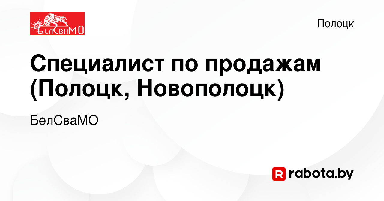 Вакансия Специалист по продажам (Полоцк, Новополоцк) в Полоцке, работа в  компании БелСваМО (вакансия в архиве c 19 мая 2019)