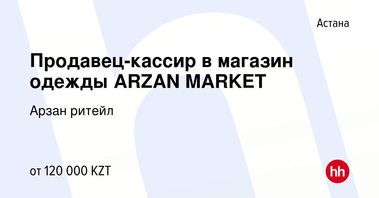 Вакансия Продавец-кассир в магазин одежды ARZAN MARKET в Астане, работа в  компании Арзан ритейл (вакансия в архиве c 23 мая 2019)