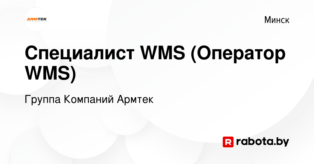 Вакансия Специалист WMS (Оператор WMS) в Минске, работа в компании Группа  Компаний Армтек (вакансия в архиве c 23 мая 2019)