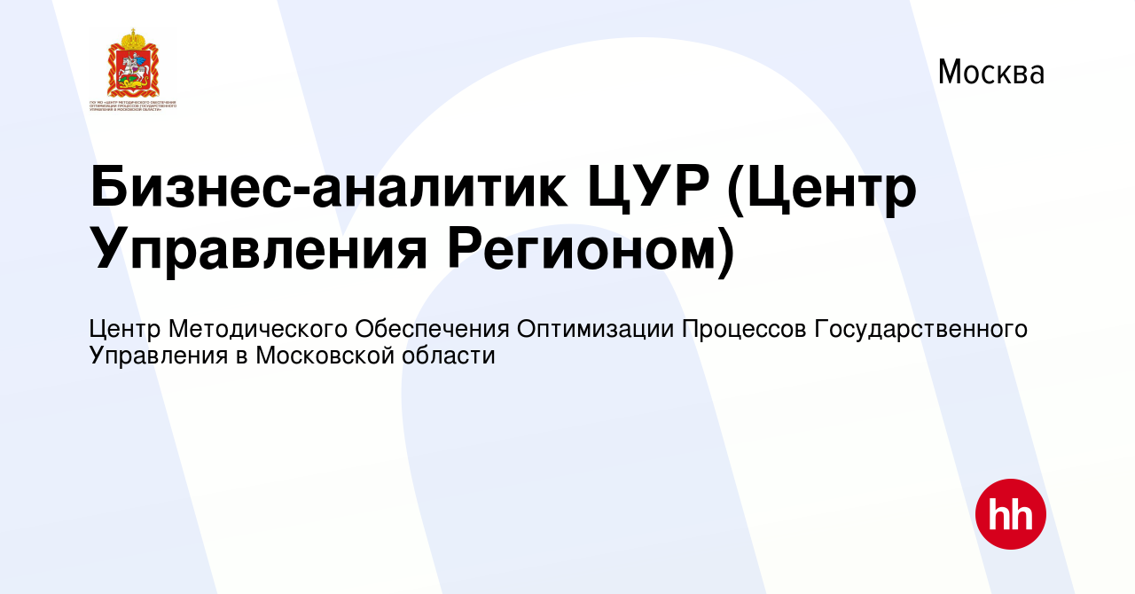 Вакансия Бизнес-аналитик ЦУР (Центр Управления Регионом) в Москве, работа в  компании Центр Методического Обеспечения Оптимизации Процессов  Государственного Управления в Московской области (вакансия в архиве c 23  апреля 2020)