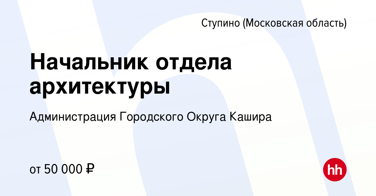 Вакансия Начальник отдела архитектуры в Ступино, работа в компании  Администрация Городского Округа Кашира (вакансия в архиве c 25 мая 2019)