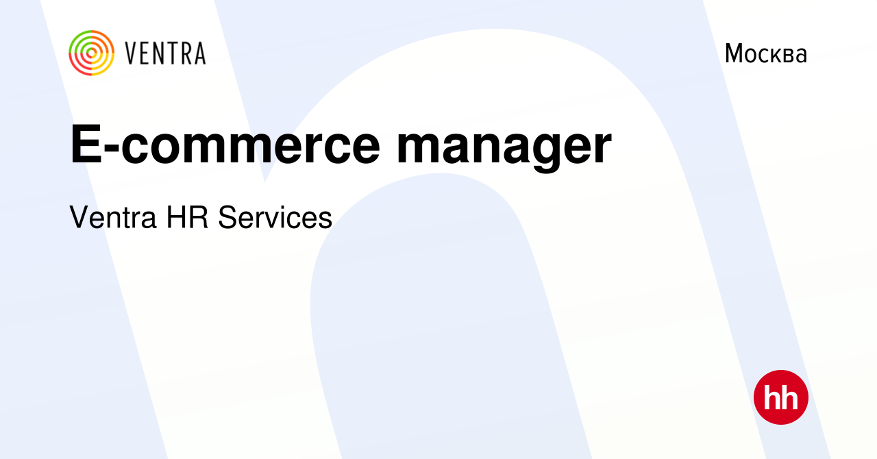 Вакансия E-commerce manager в Москве, работа в компании Ventra HR Services  (вакансия в архиве c 19 июня 2019)