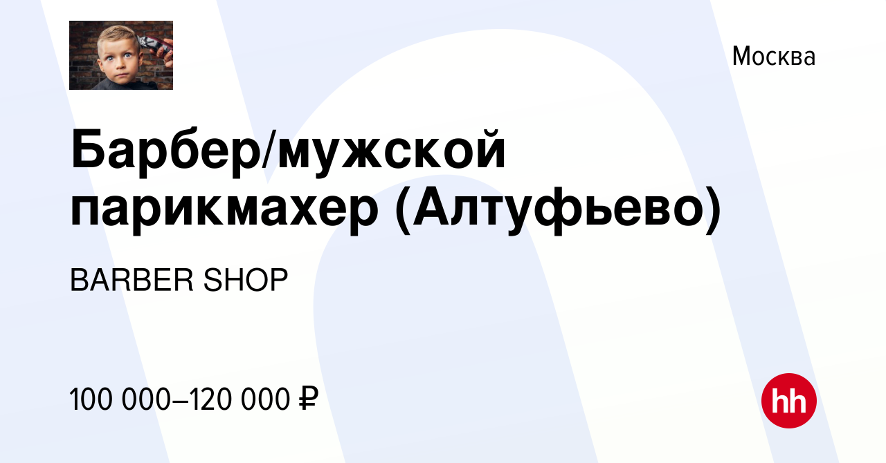 Вакансия Барбер/мужской парикмахер (Алтуфьево) в Москве, работа в компании  BARBER SHOP (вакансия в архиве c 28 июня 2019)