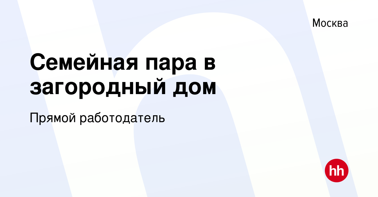 Вакансия Семейная пара в загородный дом в Москве, работа в компании Прямой  работодатель (вакансия в архиве c 13 июня 2019)