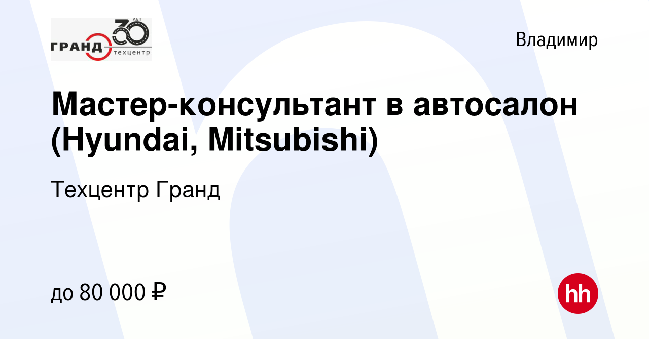 Вакансия Мастер-консультант в автосалон (Hyundai, Mitsubishi) во Владимире,  работа в компании Техцентр Гранд (вакансия в архиве c 23 сентября 2021)