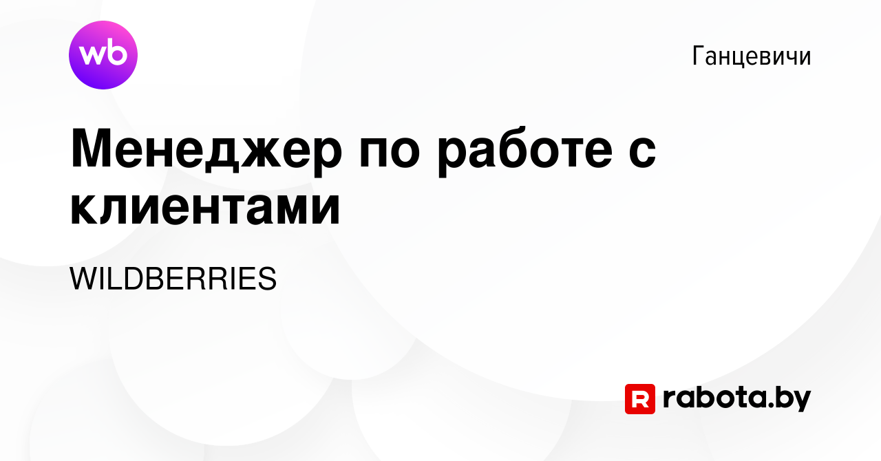 Вакансия Менеджер по работе с клиентами в Ганцевичах, работа в компании  WILDBERRIES (вакансия в архиве c 18 ноября 2019)