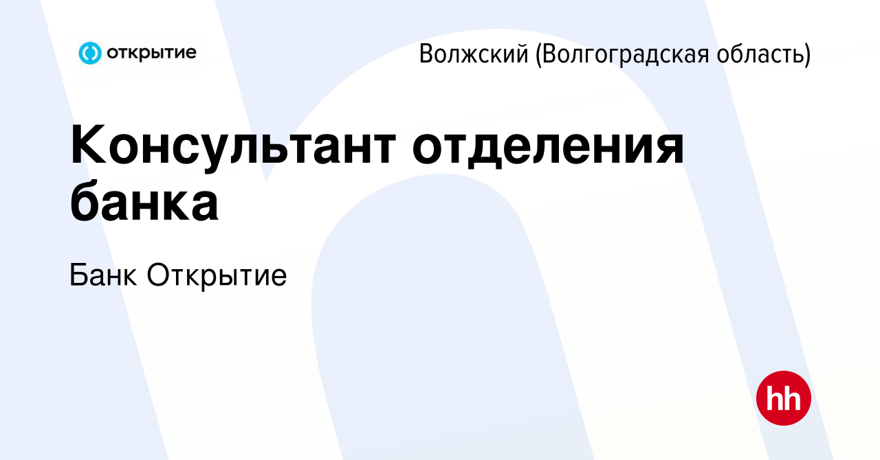 Вакансия Консультант отделения банка в Волжском (Волгоградская область),  работа в компании Банк Открытие (вакансия в архиве c 26 июня 2019)