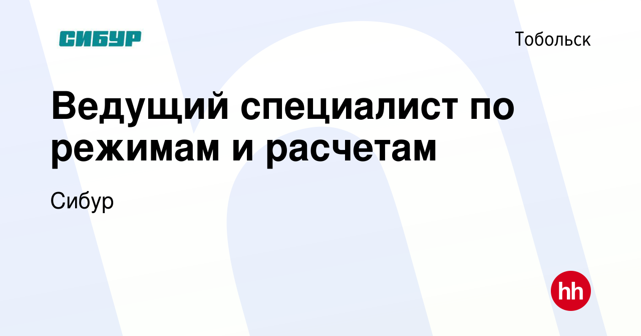 Вакансия Ведущий специалист по режимам и расчетам в Тобольске, работа в  компании Сибур (вакансия в архиве c 18 июля 2019)